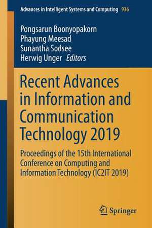 Recent Advances in Information and Communication Technology 2019: Proceedings of the 15th International Conference on Computing and Information Technology (IC2IT 2019) de Pongsarun Boonyopakorn