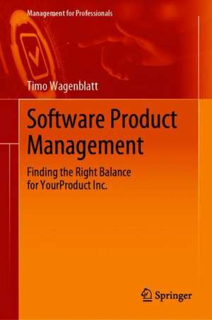 Software Product Management: Finding the Right Balance for YourProduct Inc. de Timo Wagenblatt