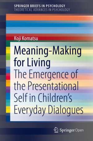 Meaning-Making for Living: The Emergence of the Presentational Self in Children’s Everyday Dialogues de Koji Komatsu