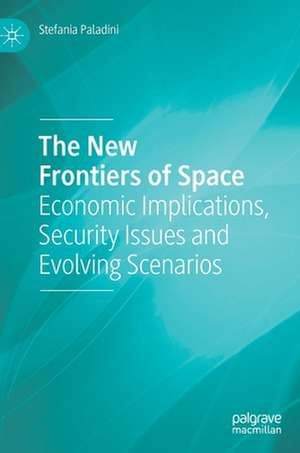 The New Frontiers of Space: Economic Implications, Security Issues and Evolving Scenarios de Stefania Paladini