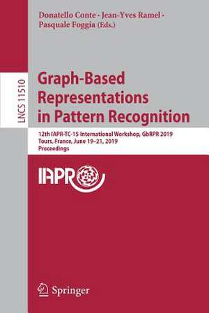 Graph-Based Representations in Pattern Recognition: 12th IAPR-TC-15 International Workshop, GbRPR 2019, Tours, France, June 19–21, 2019, Proceedings de Donatello Conte