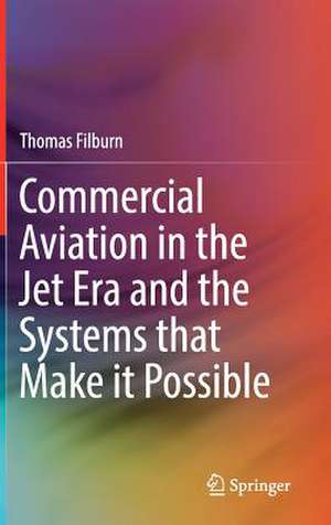 Commercial Aviation in the Jet Era and the Systems that Make it Possible de Thomas Filburn