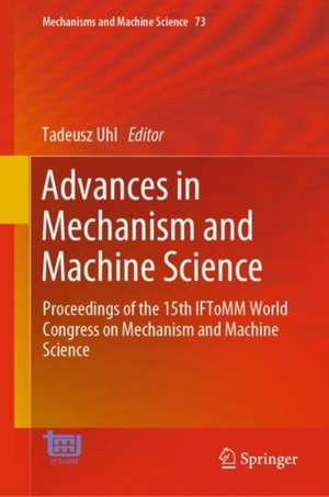 Advances in Mechanism and Machine Science: Proceedings of the 15th IFToMM World Congress on Mechanism and Machine Science de Tadeusz Uhl