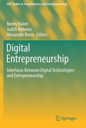 Digital Entrepreneurship: Interfaces Between Digital Technologies and Entrepreneurship de Ronny Baierl