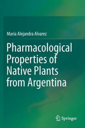 Pharmacological Properties of Native Plants from Argentina de María Alejandra Alvarez