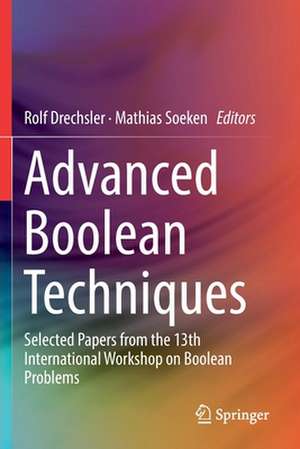 Advanced Boolean Techniques: Selected Papers from the 13th International Workshop on Boolean Problems de Rolf Drechsler