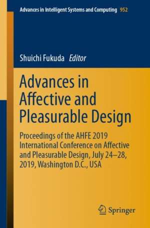 Advances in Affective and Pleasurable Design: Proceedings of the AHFE 2019 International Conference on Affective and Pleasurable Design, July 24-28, 2019, Washington D.C., USA de Shuichi Fukuda