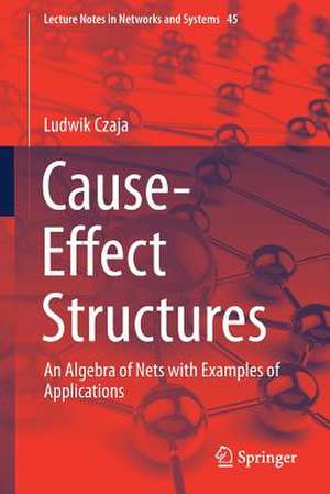 Cause-Effect Structures: An Algebra of Nets with Examples of Applications de Ludwik Czaja