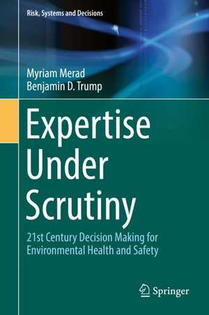 Expertise Under Scrutiny: 21st Century Decision Making for Environmental Health and Safety de Myriam Merad