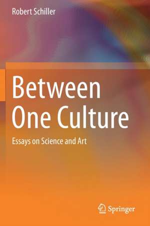 Between One Culture: Essays on Science and Art de Robert Schiller