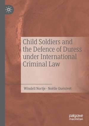 Child Soldiers and the Defence of Duress under International Criminal Law de Windell Nortje