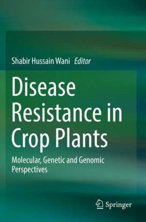 Disease Resistance in Crop Plants: Molecular, Genetic and Genomic Perspectives de Shabir Hussain Wani