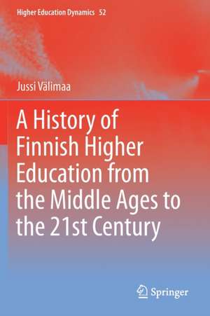 A History of Finnish Higher Education from the Middle Ages to the 21st Century de Jussi Välimaa