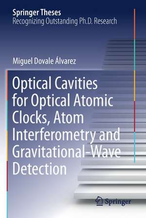 Optical Cavities for Optical Atomic Clocks, Atom Interferometry and Gravitational-Wave Detection de Miguel Dovale Álvarez