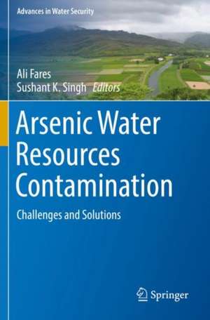 Arsenic Water Resources Contamination: Challenges and Solutions de Ali Fares