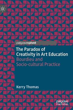 The Paradox of Creativity in Art Education: Bourdieu and Socio-cultural Practice de Kerry Thomas