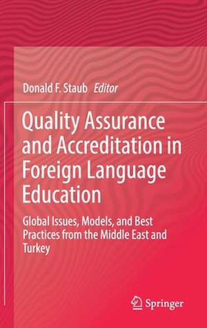 Quality Assurance and Accreditation in Foreign Language Education: Global Issues, Models, and Best Practices from the Middle East and Turkey de Donald F. Staub