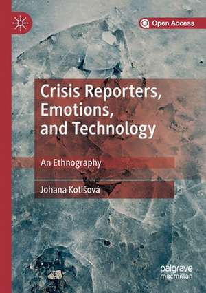 Crisis Reporters, Emotions, and Technology: An Ethnography de Johana Kotišová