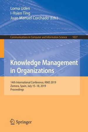 Knowledge Management in Organizations: 14th International Conference, KMO 2019, Zamora, Spain, July 15–18, 2019, Proceedings de Lorna Uden