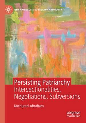 Persisting Patriarchy: Intersectionalities, Negotiations, Subversions de Kochurani Abraham