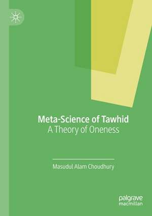 Meta-Science of Tawhid: A Theory of Oneness de Masudul Alam Choudhury