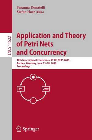 Application and Theory of Petri Nets and Concurrency: 40th International Conference, PETRI NETS 2019, Aachen, Germany, June 23–28, 2019, Proceedings de Susanna Donatelli