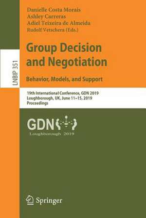 Group Decision and Negotiation: Behavior, Models, and Support: 19th International Conference, GDN 2019, Loughborough, UK, June 11–15, 2019, Proceedings de Danielle Costa Morais