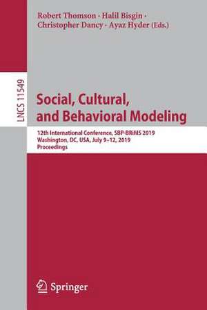 Social, Cultural, and Behavioral Modeling: 12th International Conference, SBP-BRiMS 2019, Washington, DC, USA, July 9–12, 2019, Proceedings de Robert Thomson