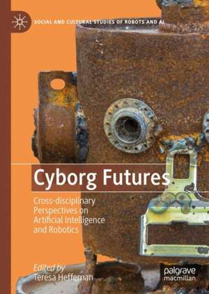 Cyborg Futures: Cross-disciplinary Perspectives on Artificial Intelligence and Robotics de Teresa Heffernan