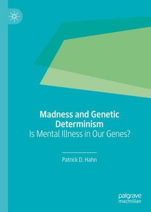 Madness and Genetic Determinism: Is Mental Illness in Our Genes? de Patrick D. Hahn
