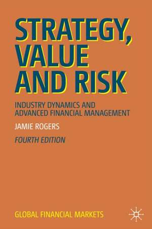 Strategy, Value and Risk: Industry Dynamics and Advanced Financial Management de Jamie Rogers