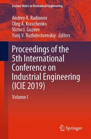 Proceedings of the 5th International Conference on Industrial Engineering (ICIE 2019): Volume I de Andrey A. Radionov