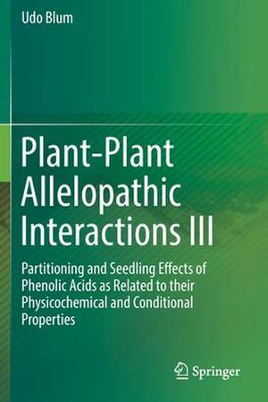 Plant-Plant Allelopathic Interactions III: Partitioning and Seedling Effects of Phenolic Acids as Related to their Physicochemical and Conditional Properties de Udo Blum