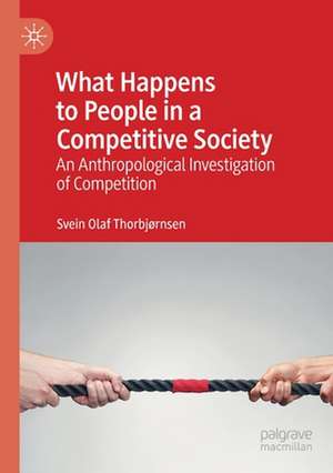 What Happens to People in a Competitive Society: An Anthropological Investigation of Competition de Svein Olaf Thorbjørnsen