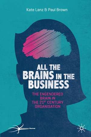 All the Brains in the Business: The Engendered Brain in the 21st Century Organisation de Kate Lanz