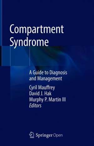 Compartment Syndrome: A Guide to Diagnosis and Management de Cyril Mauffrey