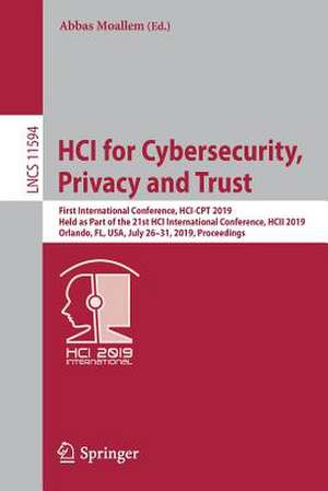 HCI for Cybersecurity, Privacy and Trust: First International Conference, HCI-CPT 2019, Held as Part of the 21st HCI International Conference, HCII 2019, Orlando, FL, USA, July 26–31, 2019, Proceedings de Abbas Moallem