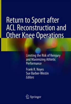 Return to Sport after ACL Reconstruction and Other Knee Operations: Limiting the Risk of Reinjury and Maximizing Athletic Performance de Frank R. Noyes