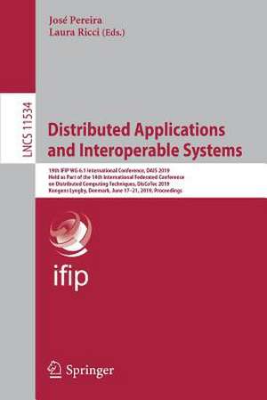 Distributed Applications and Interoperable Systems: 19th IFIP WG 6.1 International Conference, DAIS 2019, Held as Part of the 14th International Federated Conference on Distributed Computing Techniques, DisCoTec 2019, Kongens Lyngby, Denmark, June 17–21, 2019, Proceedings de José Pereira