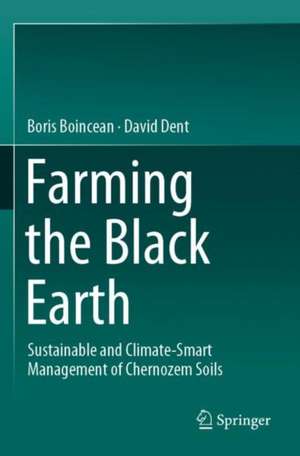 Farming the Black Earth: Sustainable and Climate-Smart Management of Chernozem Soils de Boris Boincean