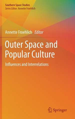 Outer Space and Popular Culture: Influences and Interrelations de Annette Froehlich