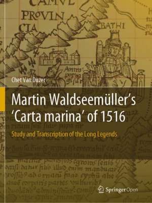 Martin Waldseemüller’s 'Carta marina' of 1516: Study and Transcription of the Long Legends de Chet Van Duzer