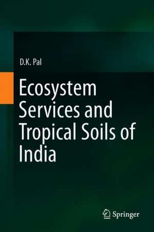 Ecosystem Services and Tropical Soils of India de D.K. Pal