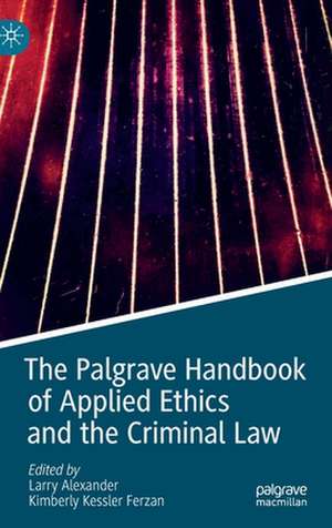 The Palgrave Handbook of Applied Ethics and the Criminal Law de Larry Alexander