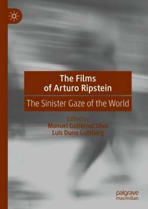 The Films of Arturo Ripstein: The Sinister Gaze of the World de Manuel Gutiérrez Silva