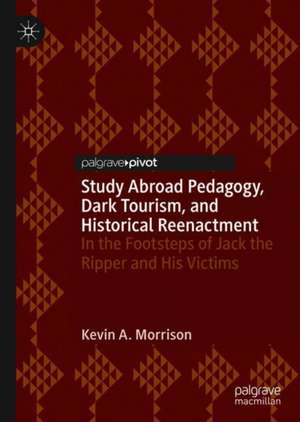 Study Abroad Pedagogy, Dark Tourism, and Historical Reenactment: In the Footsteps of Jack the Ripper and His Victims de Kevin A. Morrison