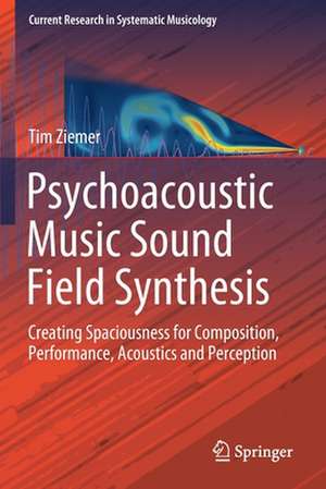 Psychoacoustic Music Sound Field Synthesis: Creating Spaciousness for Composition, Performance, Acoustics and Perception de Tim Ziemer