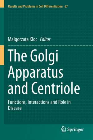 The Golgi Apparatus and Centriole: Functions, Interactions and Role in Disease de Malgorzata Kloc