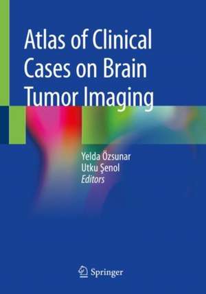 Atlas of Clinical Cases on Brain Tumor Imaging de Yelda Özsunar