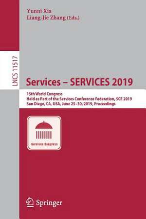 Services – SERVICES 2019: 15th World Congress, Held as Part of the Services Conference Federation, SCF 2019, San Diego, CA, USA, June 25–30, 2019, Proceedings de Yunni Xia